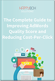 Guide to Improving AdWords Quality Score and Reducing Cost-Per-Click – Happy Box Solutions
